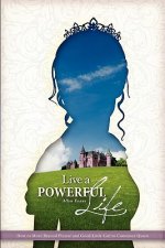Live a Powerful Life: How to Move Beyond Good Little Girl and Pleaser to Conscious Queen