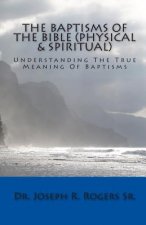 The Baptisms Of The Bible (Physical & Spiritual): What It Means To Be Baptized