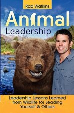 Animal Leadership: Leadership Lessons Learned from Wildlife for Leading Yourself and Others