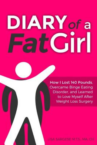 Diary of a Fat Girl: How I Lost 140 Pounds, Overcame Binge Eating Disorder, and Learned to Love Myself After Weight Loss Surgery