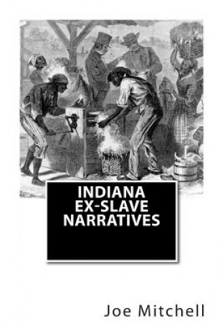 Indiana Ex-Slave Narratives: A Folk History of Slavery in the United States from Interviews with Former Indiana Slaves conducted by the Works Progr