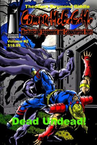Compu-M.E.C.H. Mechanically Engineered and Computerized Hero: Volume 2: Dead Undead!