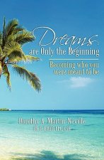 Dreams Are Only the Beginning: Becoming who you were meant to be