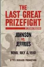 The Last Great Prizefight: Johnson vs. Jeffries, Reno July 4, 1910, A Tex Rickard Promotion