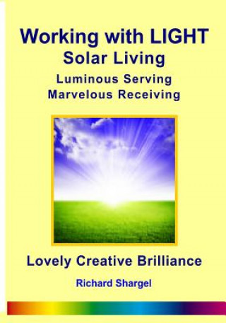 Working with Light - Solar Living: Luminous Living, Marvelous Receiving, Lovely Creative Brilliance