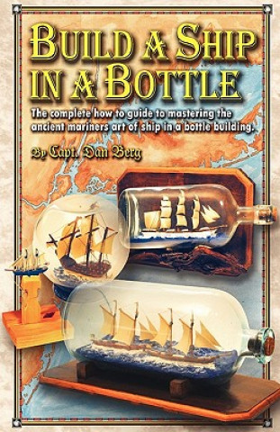 Build a Ship in a Bottle: The complete how to guide to mastering the ancient mariners art of ship in a bottle building.