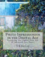 Photo Impressionism in the Digital Age: Featuring the Digital Fine Art of Lawrence von Knorr