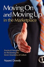 Moving On and Moving Up in the Marketplace: Practical Principles for Reclaiming the Seven Mountains of Culture