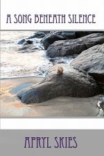 A Song Beneath Silence: A Collection Of Poetry & Verse