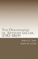 The Descendants of Anthony LeClar, (1782-1869): Anthony LeClar of Oneida County, NY