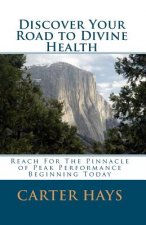 Discover Your Road to Divine Health: Reach For The Pinnacle Of Peak Performance Beginning Today
