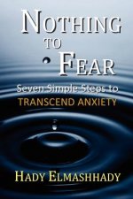 Nothing to Fear: Seven Simple Steps to Transcend Anxiety
