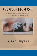 Gong House: A Novel About Tactical Airlift During the Vietnam War