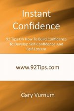 Instant Confidence: 92 Tips On How To Build Confidence To Develop Self-Confidence And Self-Esteem