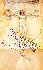 The Greatest Story NEVER Told: The Book That Will Change Your Life