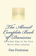 The Almost Complete Book of Danisms: A Verbal Slap in the Face Never Hurt Anyone