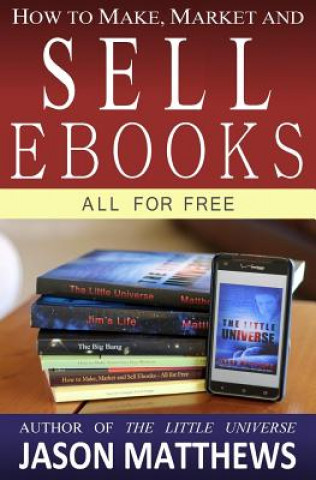 How to Make, Market and Sell Ebooks - All for FREE: Ebooksuccess4free (Jason Matthews)(Miękka)
