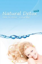 Natural Detox Now: A practical guide to natural detoxification and healthy lifestyle