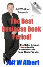 The Best Business Book Period!: Profitably Attract More Quality Customers And Keep Them For Life