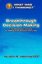 Break Through Decision Making: From the What Was I Thinking?(r) Book Series