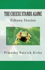 The Cheese Stands Alone: Short Stories by Timothy Patrick Kirby