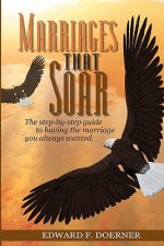 Marriages That Soar: The step-by-step guide to having the marriage you always wanted