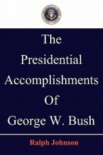 The Presidential Accomplishments Of George W. Bush
