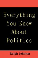 Everything You Know About Politics