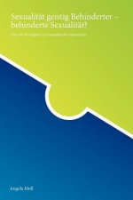 Sexualität geistig Behinderter - behinderte Sexualität?: Über die Wichtigkeit von Sexualität fürs Menschsein