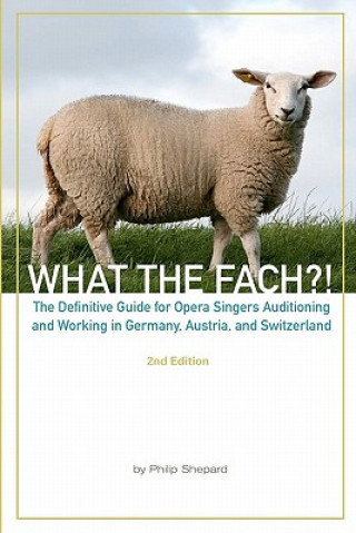 What The FACH?! Second Edition: The Definitive Guide for Opera Professionals Auditioning and Working in Germany, Austria, and Switzerland