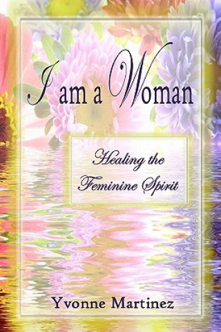 I am a Woman: Healing the Feminine Spirit