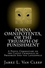 Poena Omnipotenta, or The Triumph of Punishment: A Poetic Commentary on the Cautio Criminalis of Friedrich Spee von Langenfeld