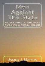 Men Against The State: The Expositors of Individualist Anarchism in America, 1827-1908