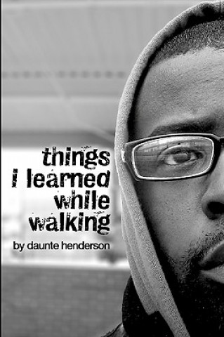 Things I Learned While Walking: by Daunte Henderson