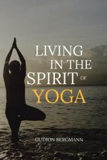 Living in the Spirit of Yoga: Take Yoga Off the Mat and Into Your Everyday Life