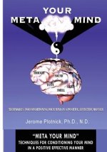 Meta Your Mind: Techniques for conditioning your mind in a positive effective manner