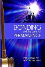 Bonding and the Case for Permanence: Preventing Mental Illness, Crime, and Homelessness Among Children in Foster Care and Adoption. a Guide for Attorn