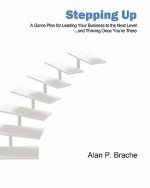 Stepping Up: A Game Plan for Leading Your Business to the Next Level...