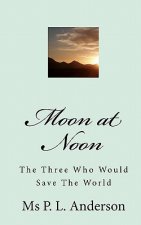 Moon at Noon: The Three Who Would Save The World