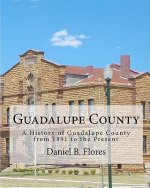 Guadalupe County: A History of Guadalupe County from 1891 to the Present
