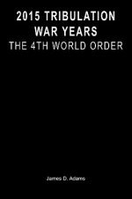 2015 Tribulation War Years: The 4th World Order