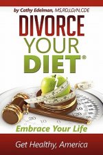 Divorce Your Diet: Embrace Your Life, Get Healthy America