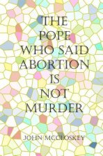 The Pope who said Abortion is NOT Murder: Secrets of the Catholic Church