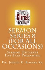 Sermon Series 8 (For All Occasions...): Sermon Outlines For Easy Preaching