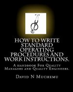 How to Write Standard Operating Procedures and Work Instructions: A Handbook for Quality Managers and Quality Engineers