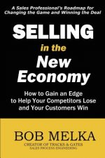 Selling in the New Economy: How to Gain an Edge to Help Your Competitors Lose and Your Customers Win