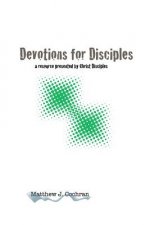 Devotions for Disciples: a resource presented by Christ Disciples Ministries