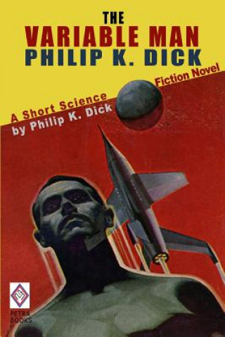 The Variable Man: A Short Science Fiction Novel by Philip K. Dick
