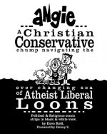 Angie: A Christian Conservative Chump Navigating the Ever Changing Sea of Atheist Liberal Loons: Political and Religious Comi