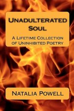 Unadulterated Soul: A Lifetime Collection of Uninhibited Poetry